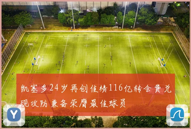 凯塞多24岁再创佳绩116亿转会费兑现攻防兼备荣膺最佳球员
