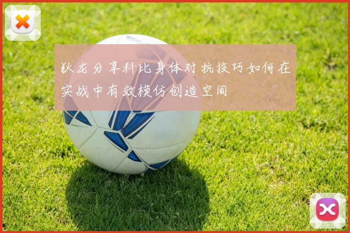 狄龙分享科比身体对抗技巧如何在实战中有效模仿创造空间