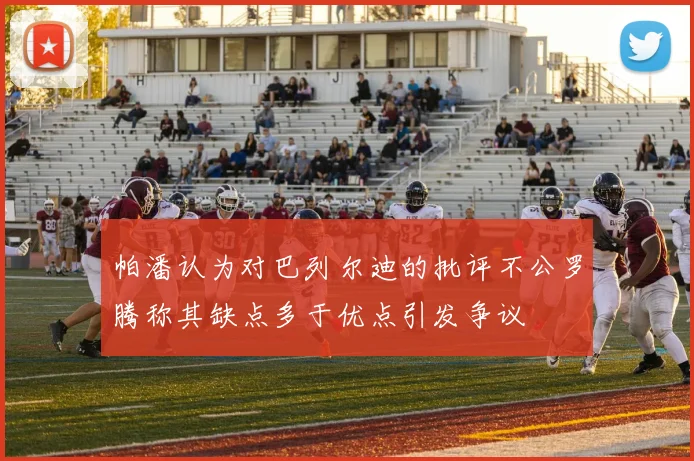 帕潘认为对巴列尔迪的批评不公罗腾称其缺点多于优点引发争议